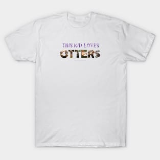 This kid loves otters - wildlife oil painting word art T-Shirt